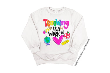 Teacher Sweatshirt: Teaching is a Work of Love